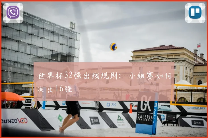 世界杯32强出线规则:小组赛如何决出16强