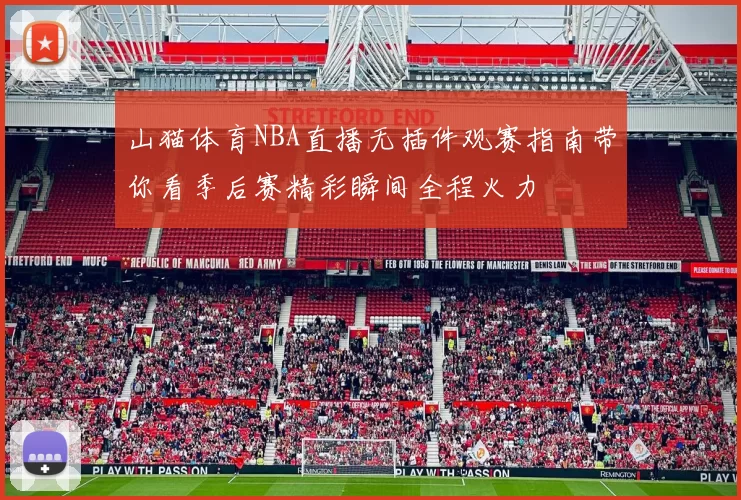 山猫体育NBA直播无插件观赛指南带你看季后赛精彩瞬间全程火力