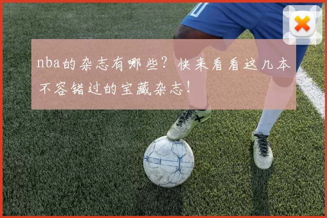 nba的杂志有哪些？快来看看这几本不容错过的宝藏杂志！
