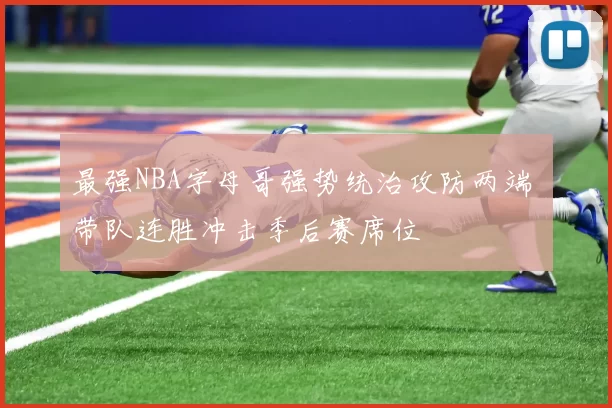 最强NBA字母哥强势统治攻防两端 带队连胜冲击季后赛席位