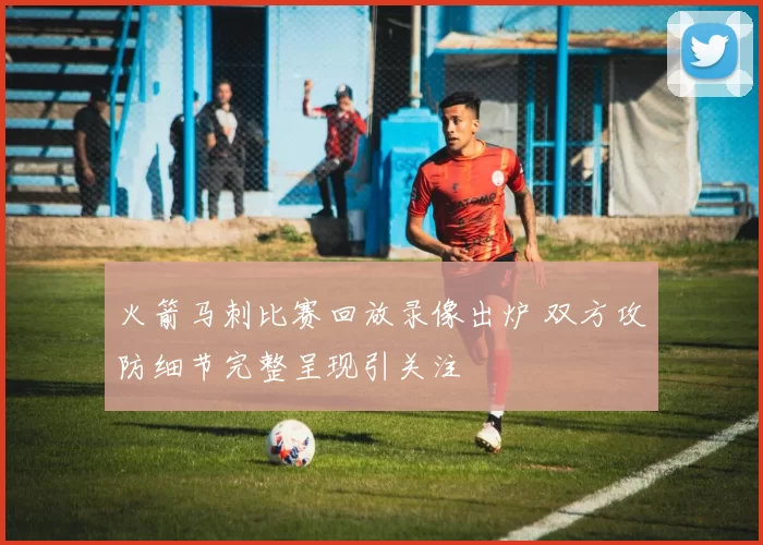 火箭马刺比赛回放录像出炉 双方攻防细节完整呈现引关注