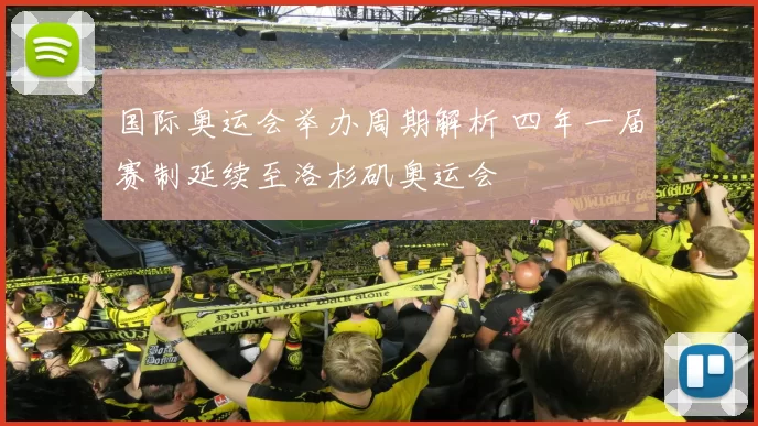 国际奥运会举办周期解析 四年一届赛制延续至洛杉矶奥运会